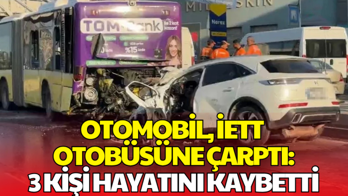 Küçükçekmece'de Feci Kaza! Otobüse Çarpan Otomobilde 3 Kişi Hayatını Kaybetti